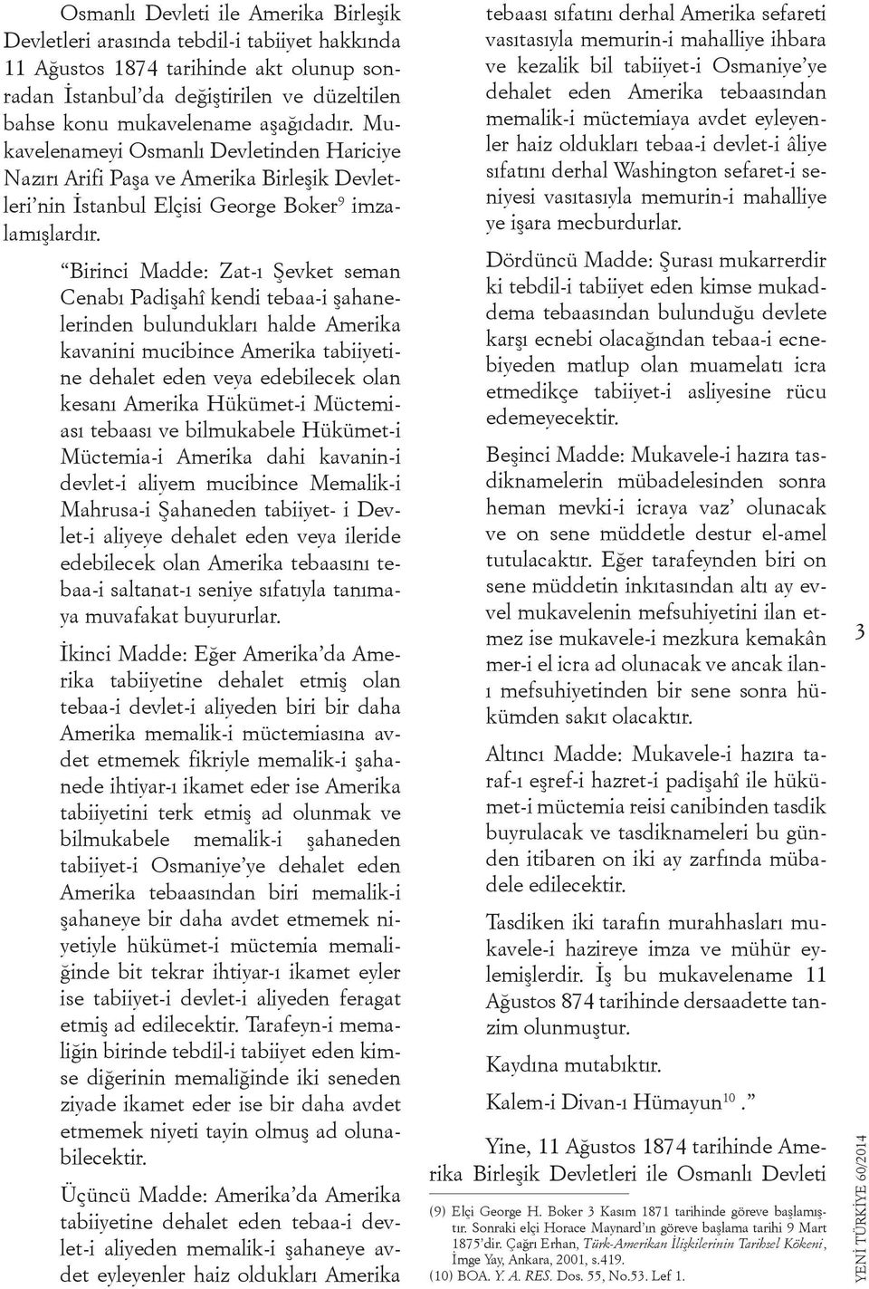 Birinci Madde: Zat-ı Şevket seman Cenabı Padişahî kendi tebaa-i şahanelerinden bulundukları halde Amerika kavanini mucibince Amerika tabiiyetine dehalet eden veya edebilecek olan kesanı Amerika