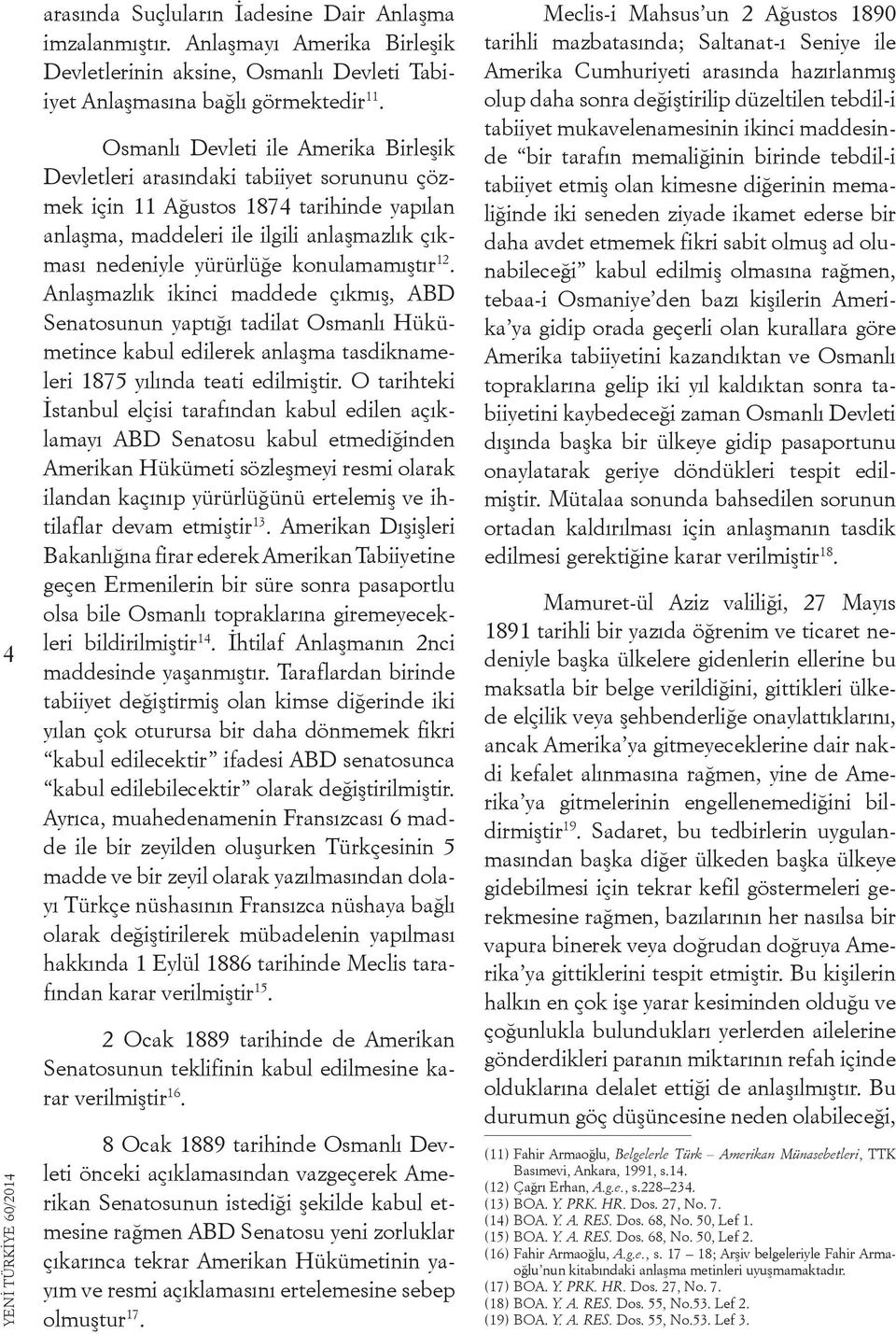 konulamamıştır 12. Anlaşmazlık ikinci maddede çıkmış, ABD Senatosunun yaptığı tadilat Osmanlı Hükümetince kabul edilerek anlaşma tasdiknameleri 1875 yılında teati edilmiştir.