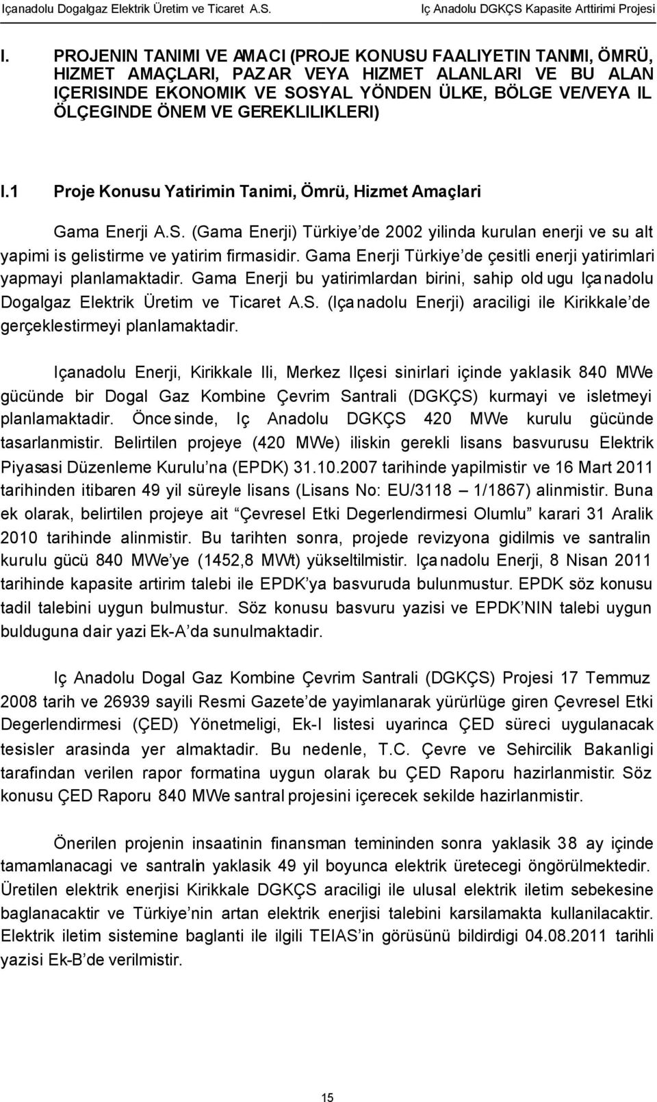 Gama Enerji Türkiye de çesitli enerji yatirimlari yapmayi planlamaktadir. Gama Enerji bu yatirimlardan birini, sahip old ugu Içanadolu Dogalgaz Elektrik Üretim ve Ticaret A.S.