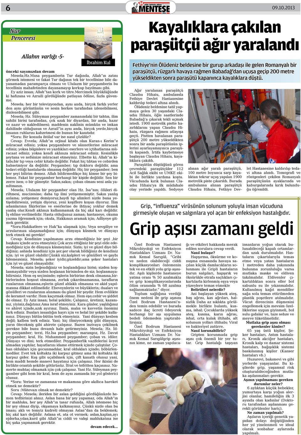 t i n d e n d a y a n a m a y ı p k o r k u p b a y ı l m a s ı g i b i. Ey aziz insan; Allah tan kork ve titre.mercimek büyüklüğünde ki hafızana ve Azraili gördüğünde patlayan ödüne, fazla güvenme.