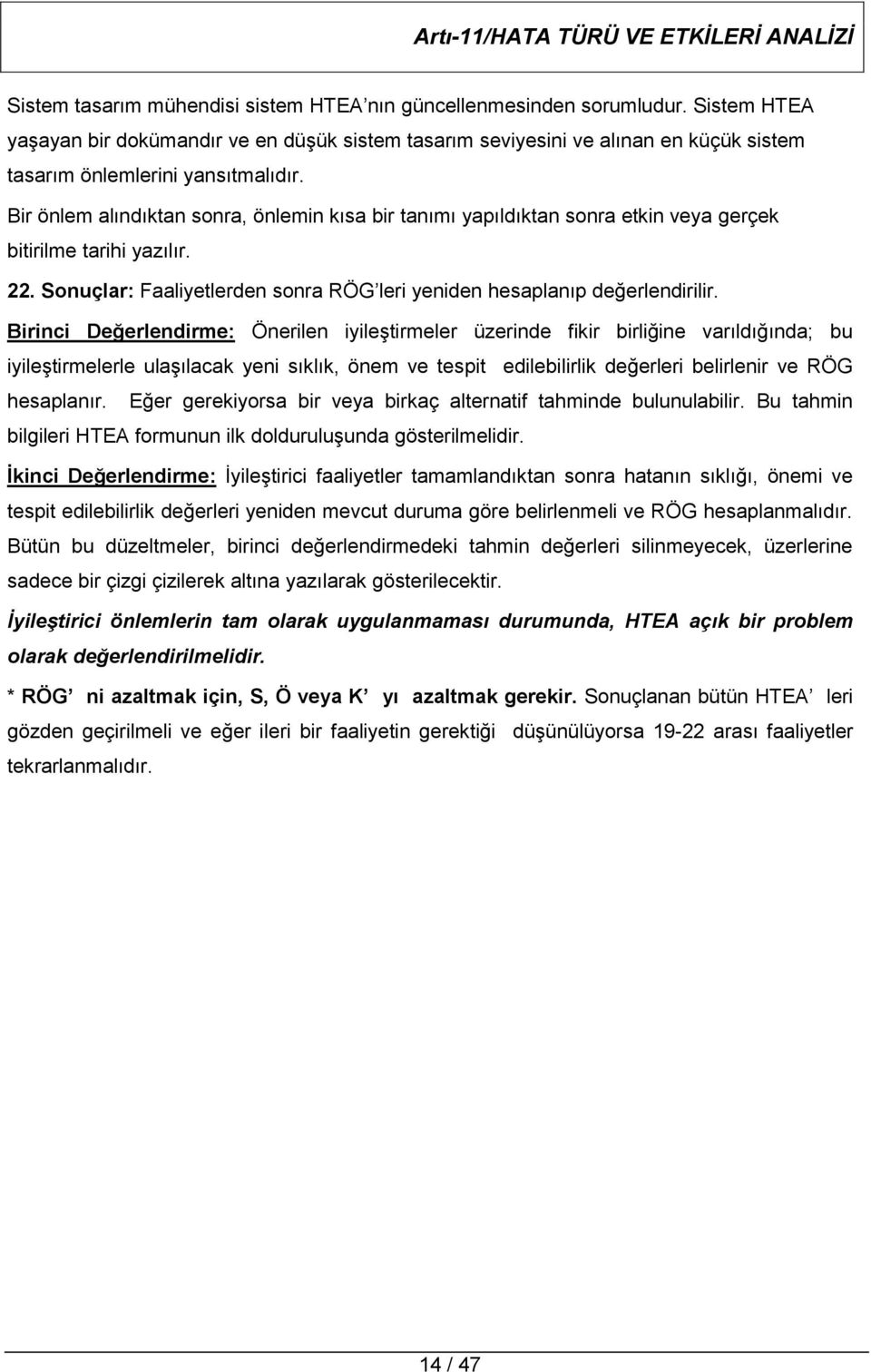 Bir önlem alındıktan sonra, önlemin kısa bir tanımı yapıldıktan sonra etkin veya gerçek bitirilme tarihi yazılır. 22. Sonuçlar: Faaliyetlerden sonra RÖG leri yeniden hesaplanıp değerlendirilir.