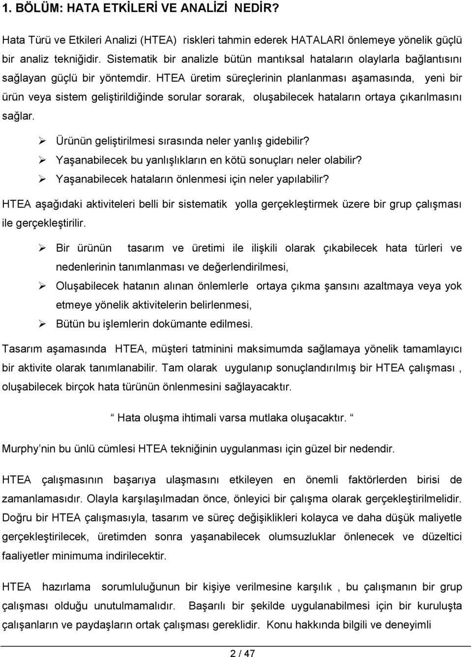 HTEA üretim süreçlerinin planlanması aşamasında, yeni bir ürün veya sistem geliştirildiğinde sorular sorarak, oluşabilecek hataların ortaya çıkarılmasını sağlar.