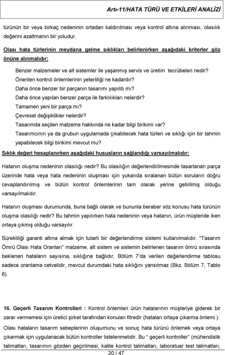 Önerilen kontrol önlemlerinin yeterliliği ne kadardır? Daha önce benzer bir parçanın tasarımı yapıldı mı? Daha önce yapılan benzer parça ile farklılıkları nelerdir? Tamamen yeni bir parça mı?