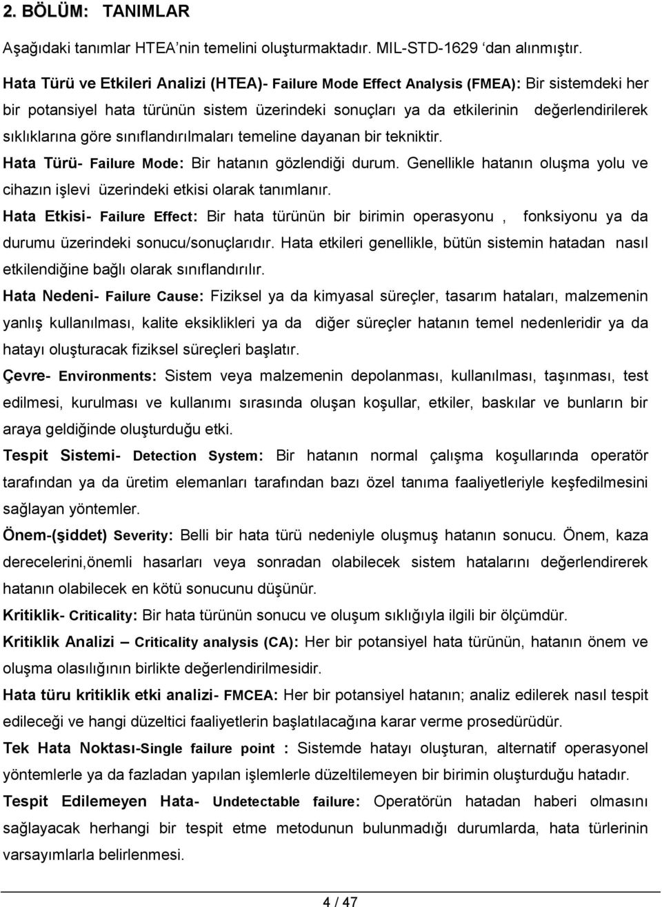 göre sınıflandırılmaları temeline dayanan bir tekniktir. Hata Türü- Failure Mode: Bir hatanın gözlendiği durum. Genellikle hatanın oluşma yolu ve cihazın işlevi üzerindeki etkisi olarak tanımlanır.