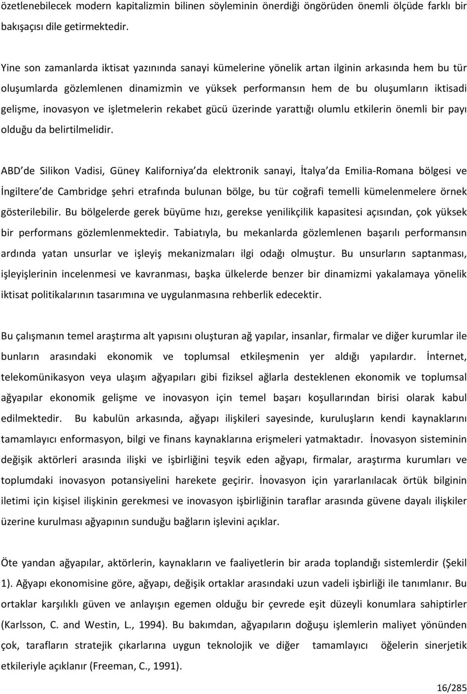 inovasyon ve işletmelerin rekabet gücü üzerinde yarattığı olumlu etkilerin önemli bir payı olduğu da belirtilmelidir.