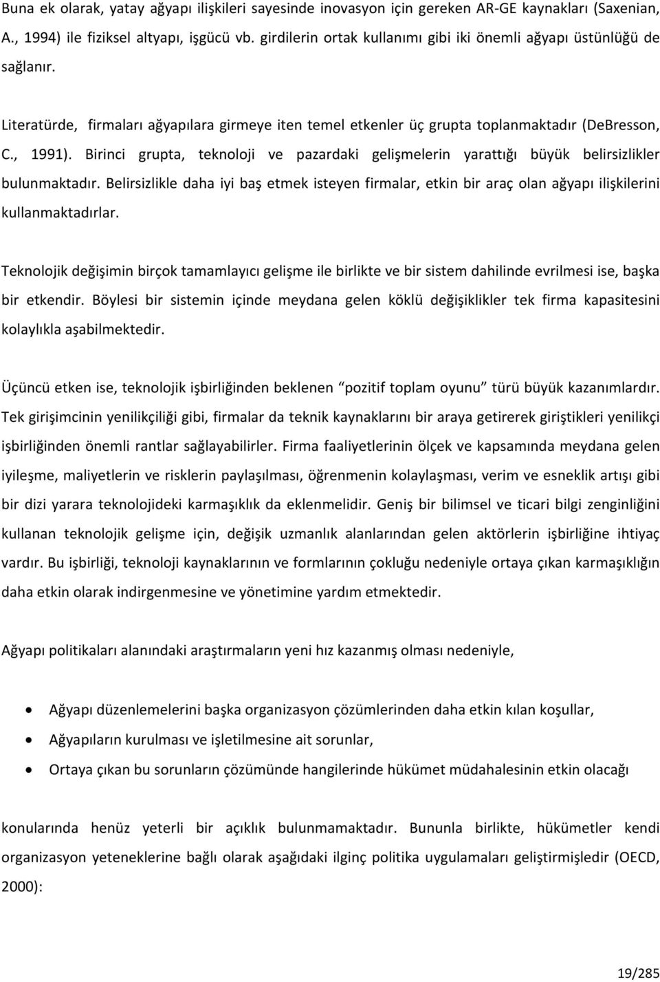 Birinci grupta, teknoloji ve pazardaki gelişmelerin yarattığı büyük belirsizlikler bulunmaktadır.