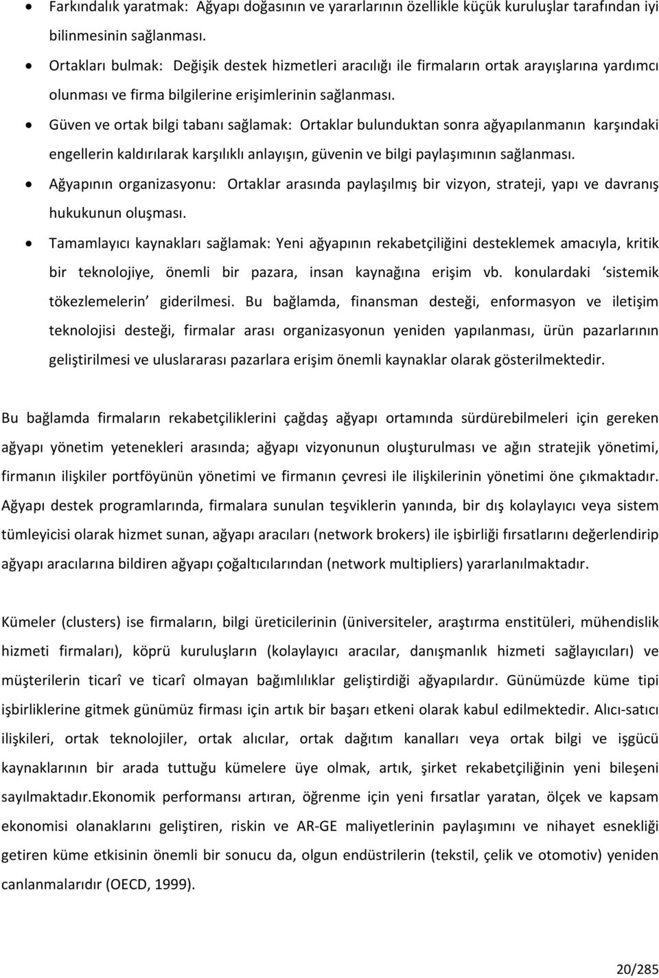 Güven ve ortak bilgi tabanı sağlamak: Ortaklar bulunduktan sonra ağyapılanmanın karşındaki engellerin kaldırılarak karşılıklı anlayışın, güvenin ve bilgi paylaşımının sağlanması.