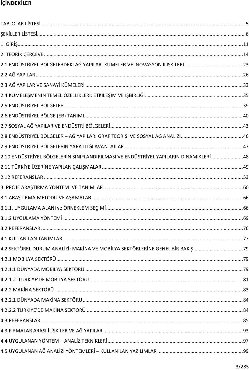 7 SOSYAL AĞ YAPILAR VE ENDÜSTRİ BÖLGELERİ... 43 2.8 ENDÜSTRİYEL BÖLGELER AĞ YAPILAR: GRAF TEORİSİ VE SOSYAL AĞ ANALİZİ... 46 2.9 ENDÜSTRİYEL BÖLGELERİN YARATTIĞI AVANTAJLAR... 47 2.