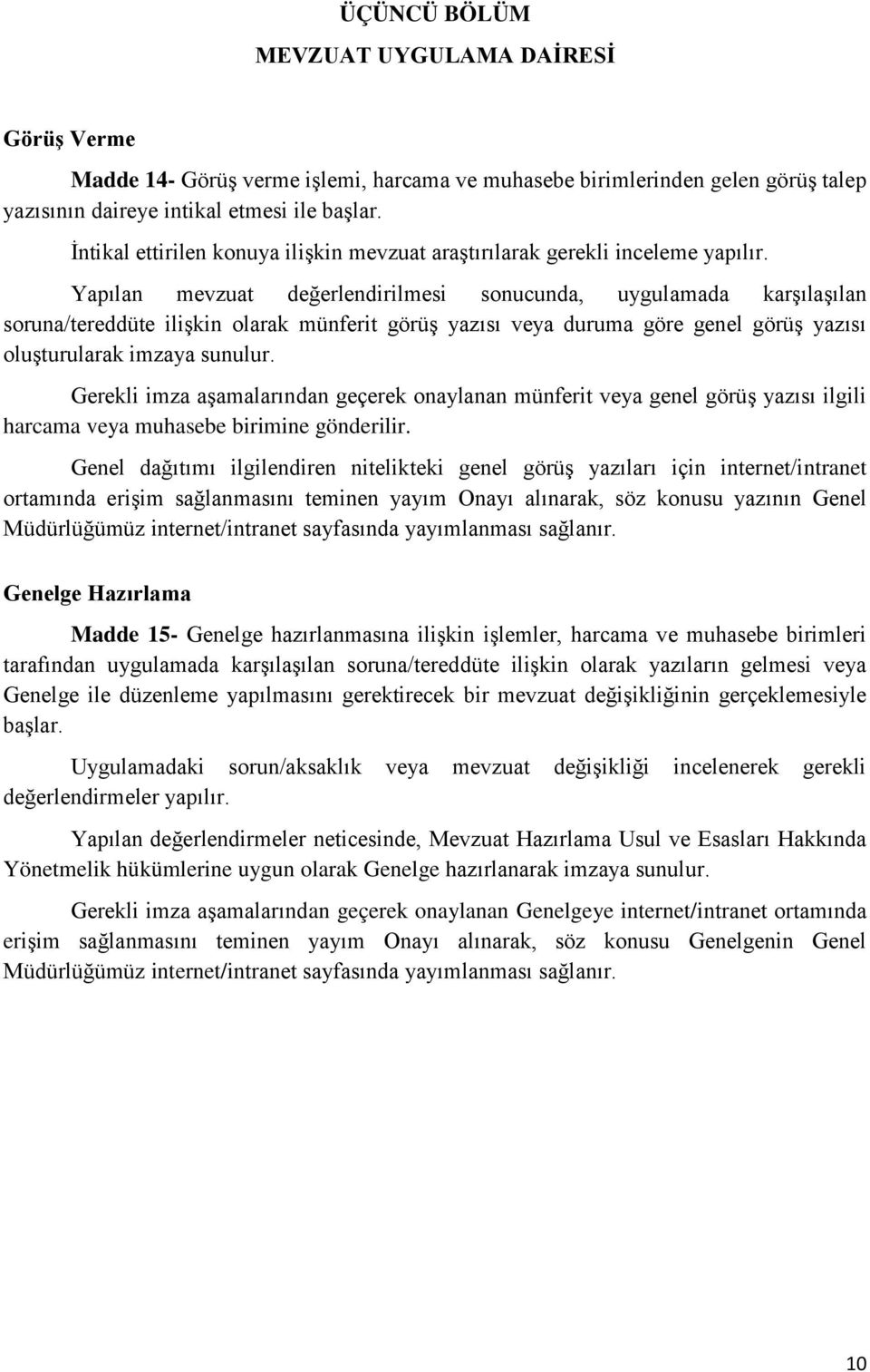 Yapılan mevzuat değerlendirilmesi sonucunda, uygulamada karşılaşılan soruna/tereddüte ilişkin olarak münferit görüş yazısı veya duruma göre genel görüş yazısı oluşturularak imzaya sunulur.