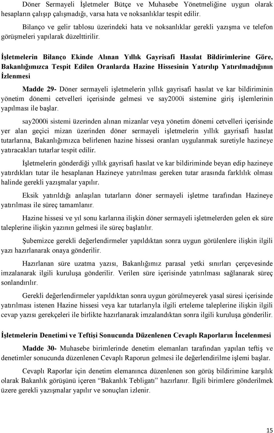 İşletmelerin Bilanço Ekinde Alınan Yıllık Gayrisafi Hasılat Bildirimlerine Göre, Bakanlığımızca Tespit Edilen Oranlarda Hazine Hissesinin Yatırılıp Yatırılmadığının İzlenmesi Madde 29- Döner