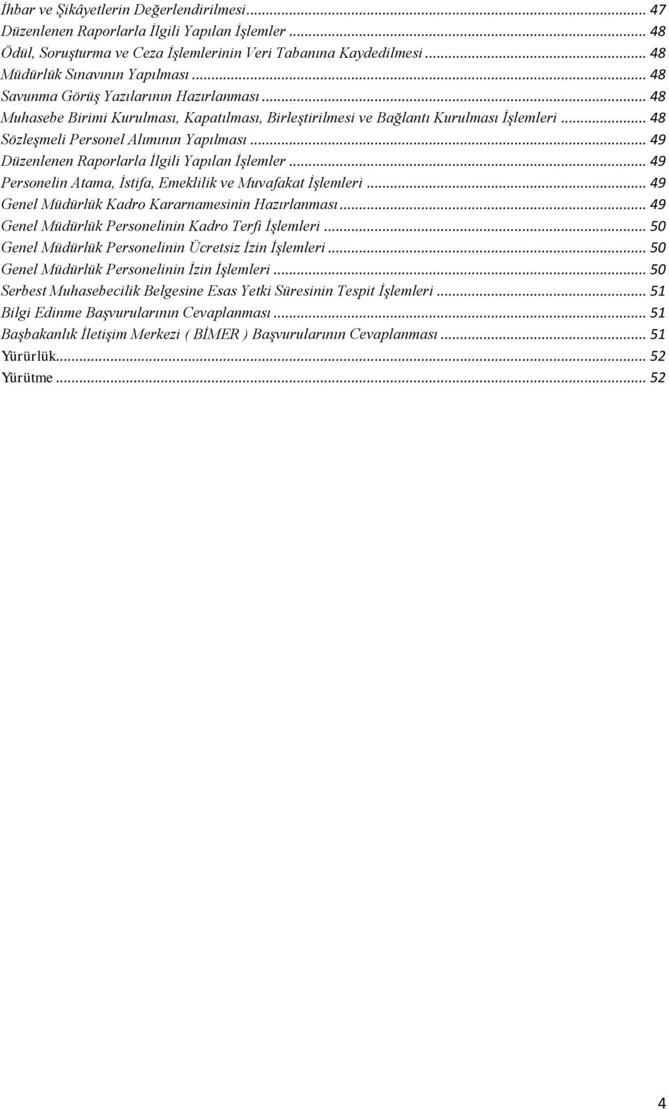 .. 49 Düzenlenen Raporlarla İlgili Yapılan İşlemler... 49 Personelin Atama, İstifa, Emeklilik ve Muvafakat İşlemleri... 49 Genel Müdürlük Kadro Kararnamesinin Hazırlanması.