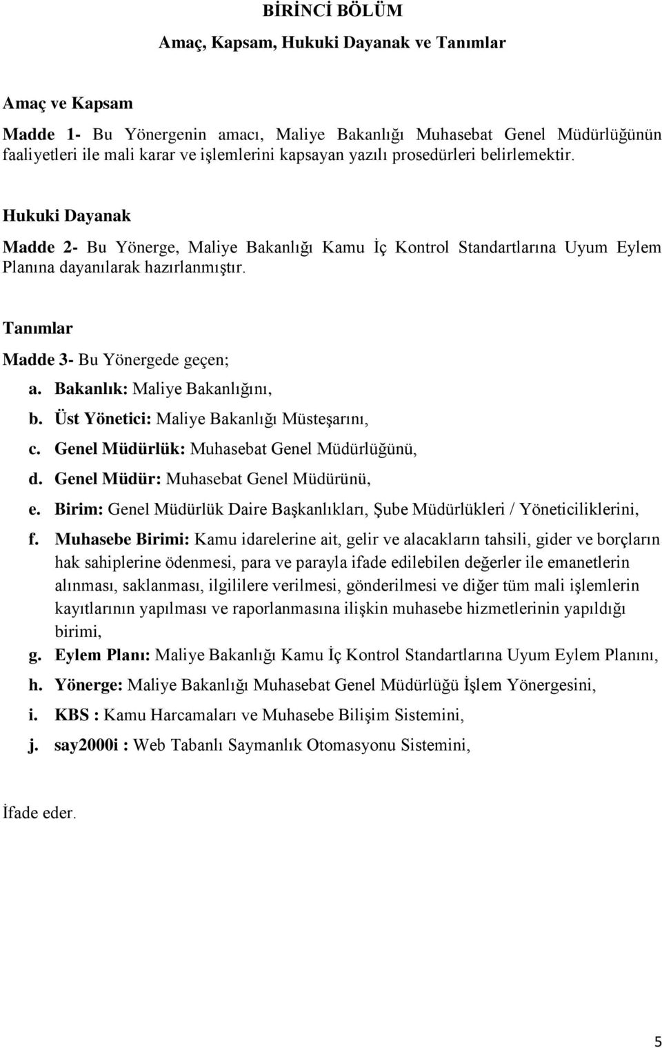 Tanımlar Madde 3- Bu Yönergede geçen; a. Bakanlık: Maliye Bakanlığını, b. Üst Yönetici: Maliye Bakanlığı Müsteşarını, c. Genel Müdürlük: Muhasebat Genel Müdürlüğünü, d.