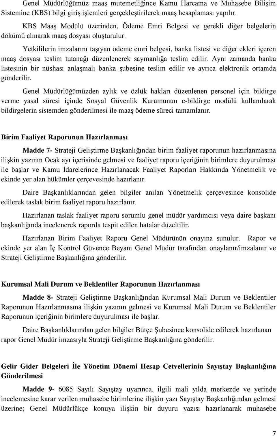 Yetkililerin imzalarını taşıyan ödeme emri belgesi, banka listesi ve diğer ekleri içeren maaş dosyası teslim tutanağı düzenlenerek saymanlığa teslim edilir.