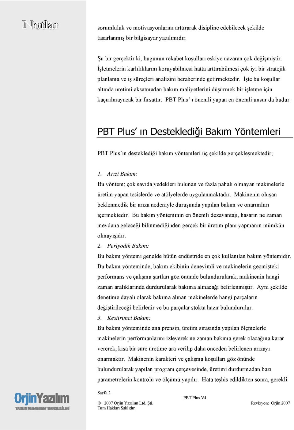 İşte bu koşullar altında üretimi aksatmadan bakım maliyetlerini düşürmek bir işletme için kaçırılmayacak bir fırsattır. PBT Plus ı önemli yapan en önemli unsur da budur.