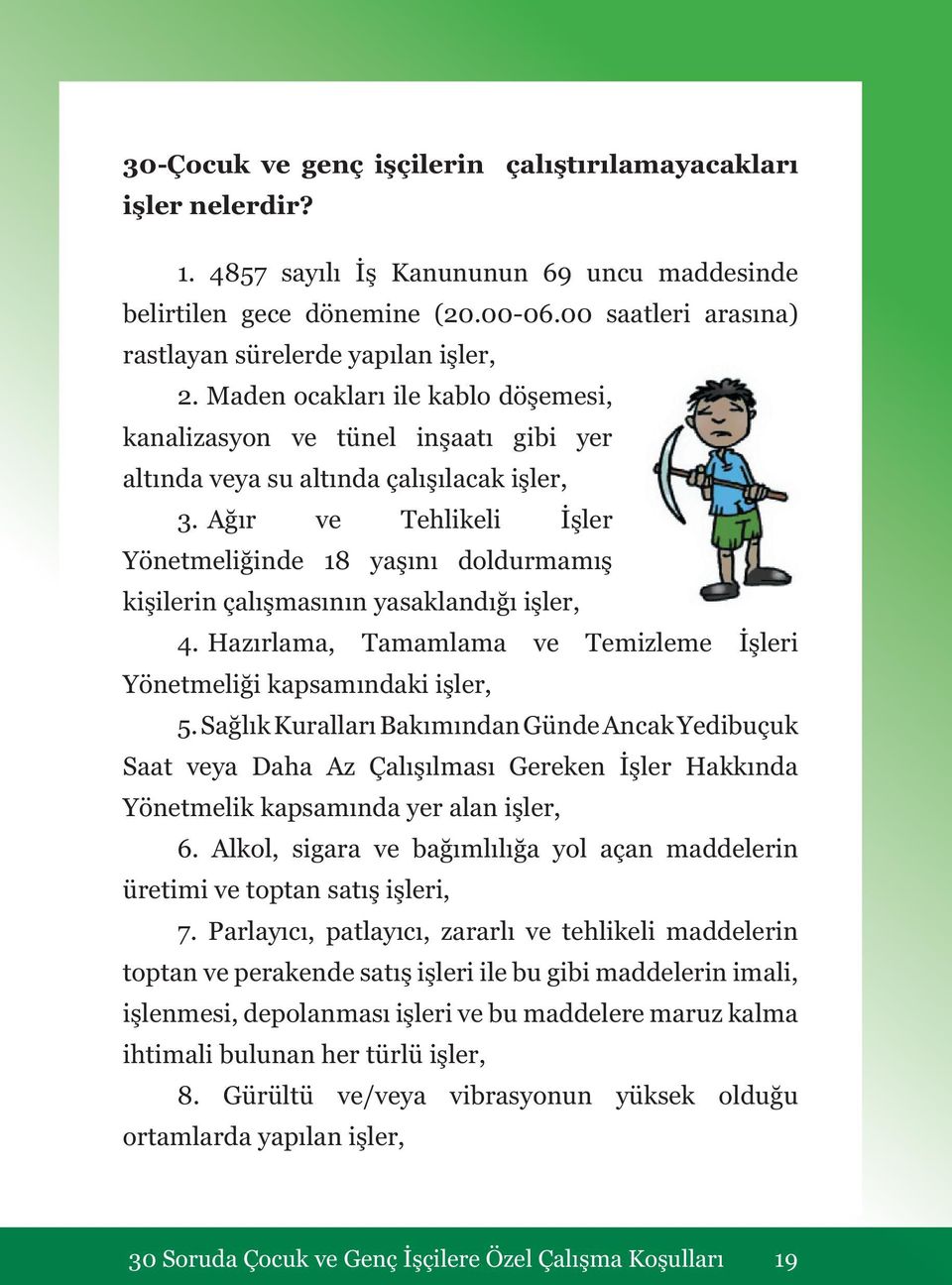 Ağır ve Tehlikeli İşler Yönetmeliğinde 18 yaşını doldurmamış kişilerin çalışmasının yasaklandığı işler, 4. Hazırlama, Tamamlama ve Temizleme İşleri Yönetmeliği kapsamındaki işler, 5.