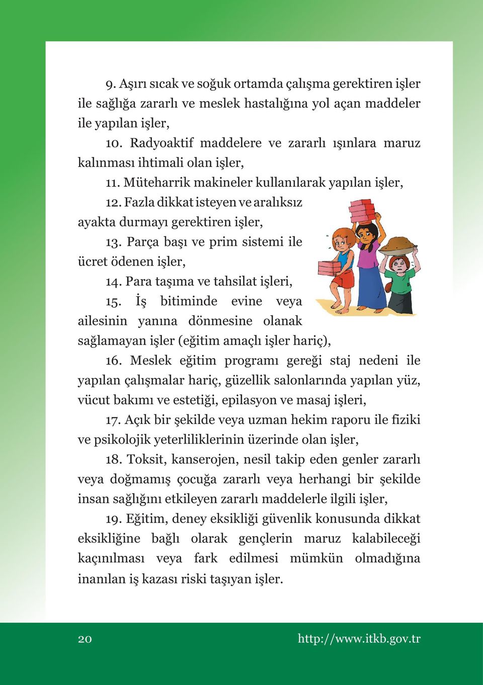 Fazla dikkat isteyen ve aralıksız ayakta durmayı gerektiren işler, 13. Parça başı ve prim sistemi ile ücret ödenen işler, 14. Para taşıma ve tahsilat işleri, 15.