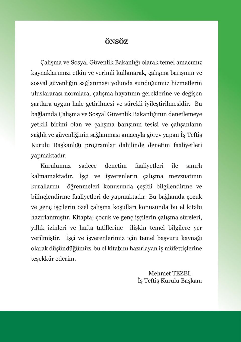 Bu bağlamda Çalışma ve Sosyal Güvenlik Bakanlığının denetlemeye yetkili birimi olan ve çalışma barışının tesisi ve çalışanların sağlık ve güvenliğinin sağlanması amacıyla görev yapan İş Teftiş Kurulu