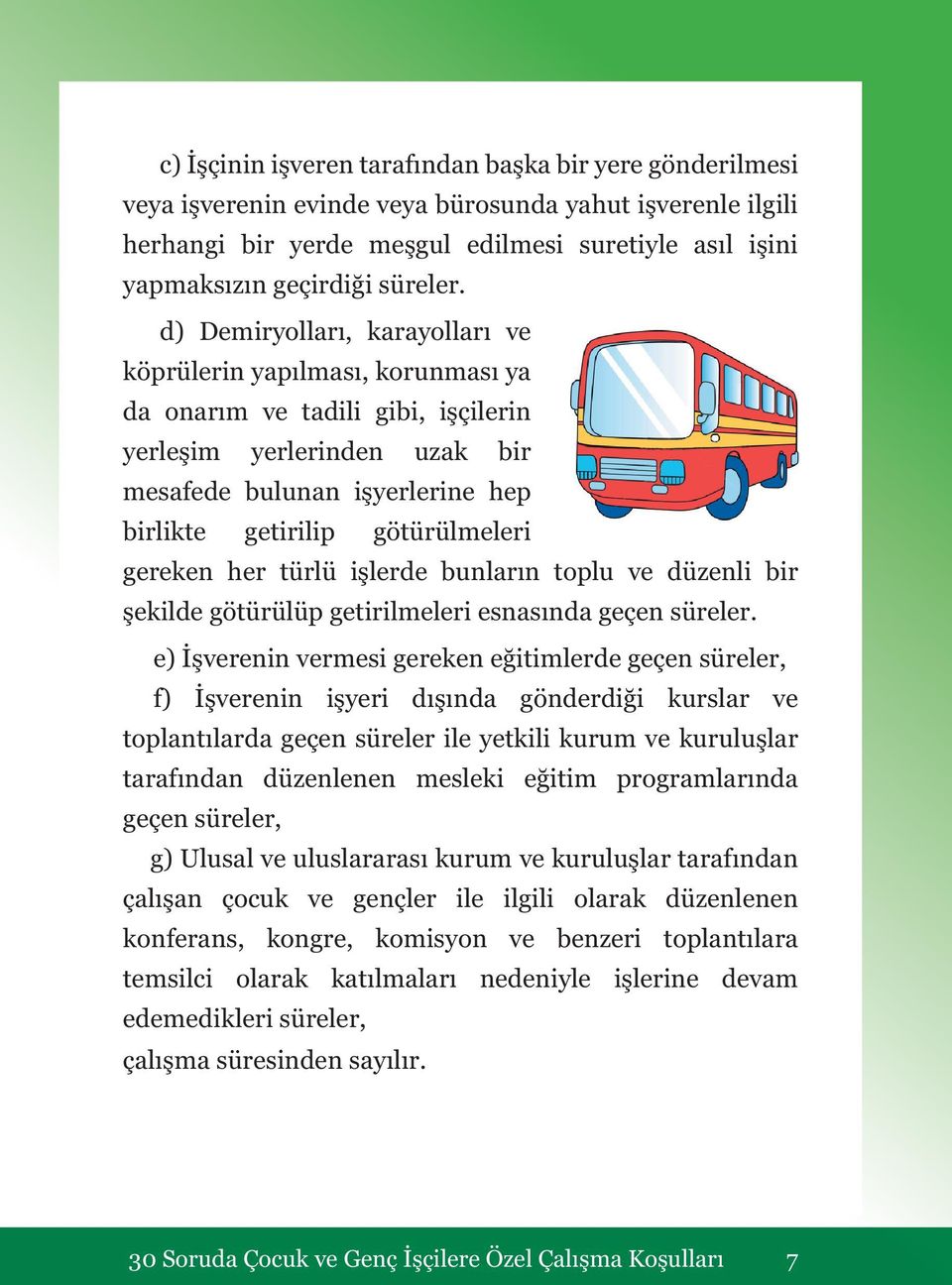 d) Demiryolları, karayolları ve köprülerin yapılması, korunması ya da onarım ve tadili gibi, işçilerin yerleşim yerlerinden uzak bir mesafede bulunan işyerlerine hep birlikte getirilip götürülmeleri