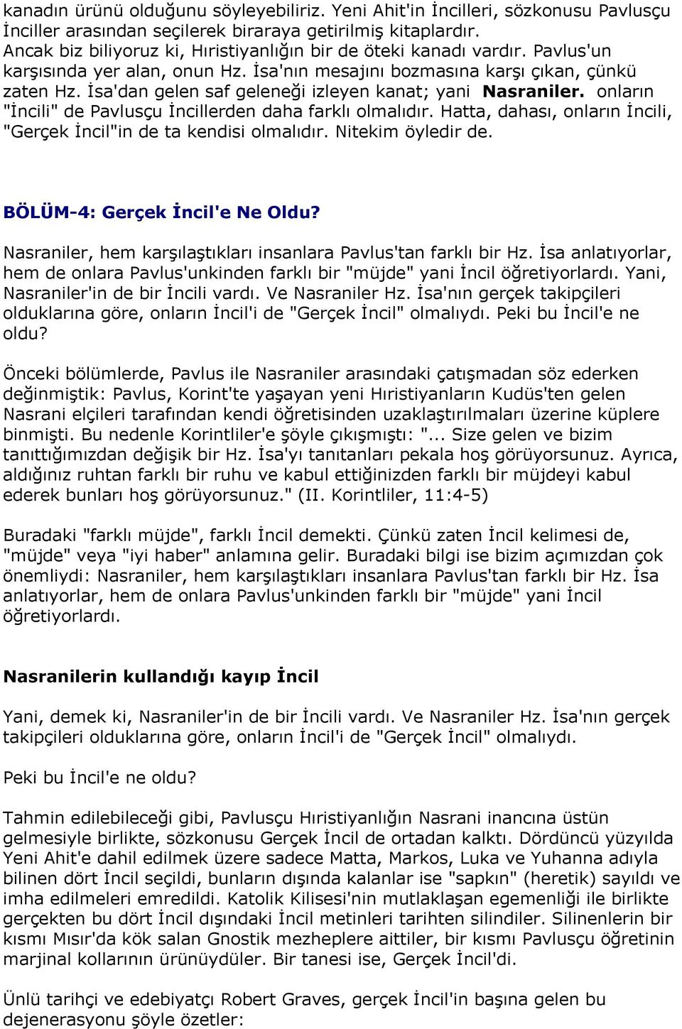 İsa'dan gelen saf geleneği izleyen kanat; yani Nasraniler. onların "İncili" de Pavlusçu İncillerden daha farklı olmalıdır. Hatta, dahası, onların İncili, "Gerçek İncil"in de ta kendisi olmalıdır.