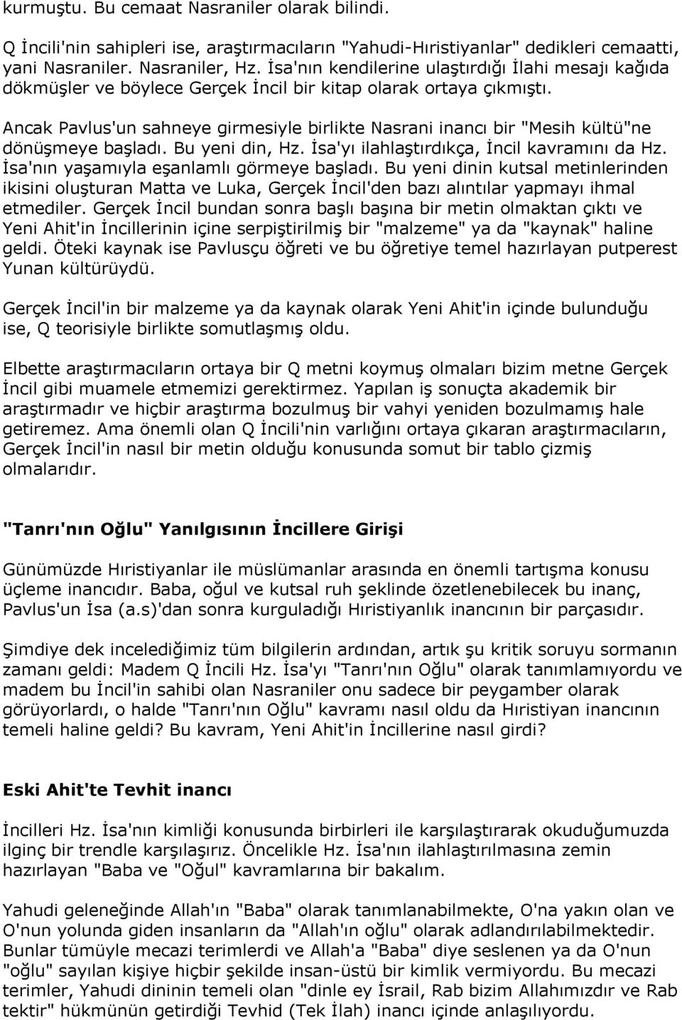 Ancak Pavlus'un sahneye girmesiyle birlikte Nasrani inancı bir "Mesih kültü"ne dönüşmeye başladı. Bu yeni din, Hz. İsa'yı ilahlaştırdıkça, İncil kavramını da Hz.