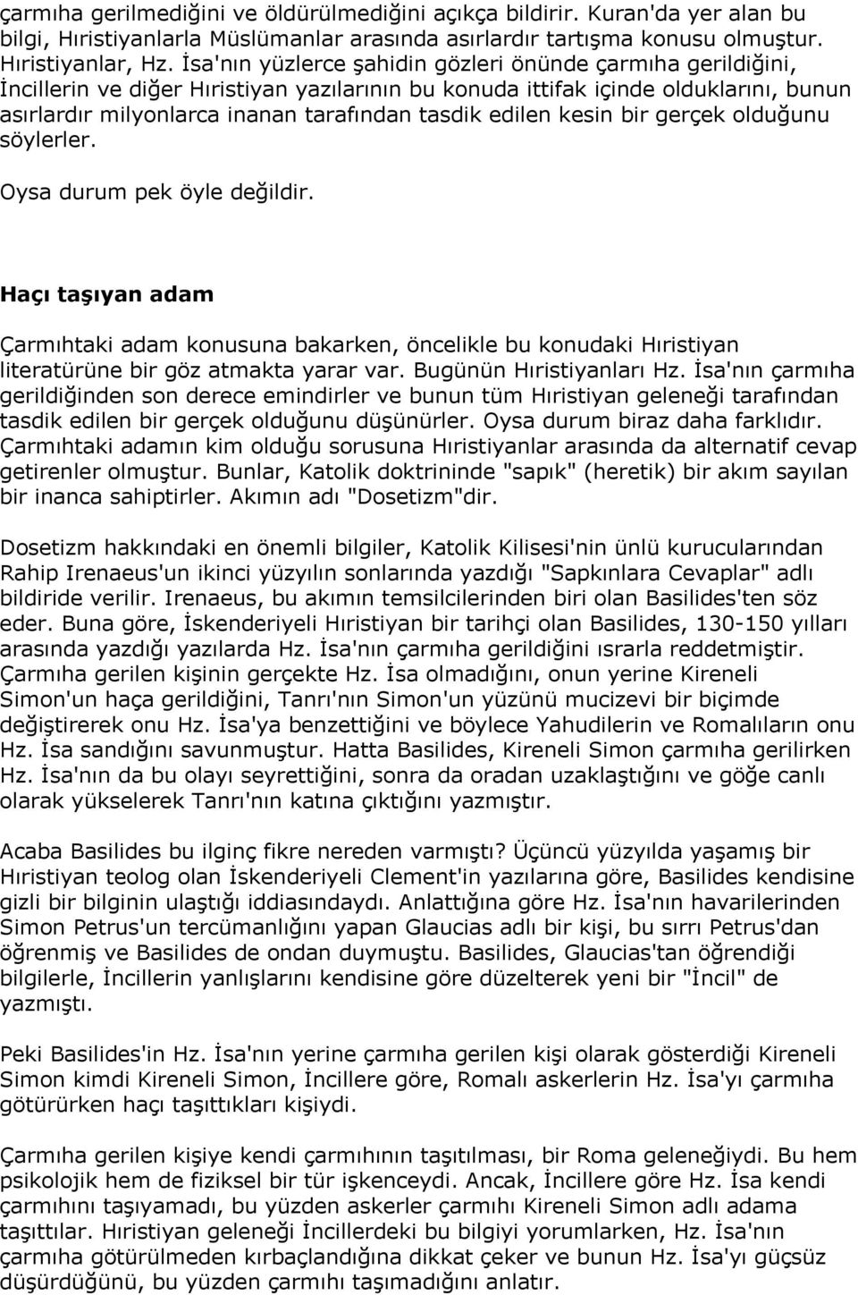 edilen kesin bir gerçek olduğunu söylerler. Oysa durum pek öyle değildir. Haçı taşıyan adam Çarmıhtaki adam konusuna bakarken, öncelikle bu konudaki Hıristiyan literatürüne bir göz atmakta yarar var.