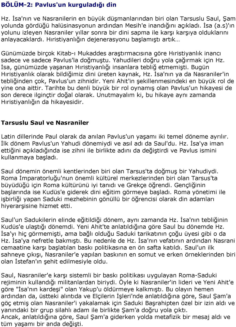 Hıristiyanlığın dejenerasyonu başlamıştı artık Günümüzde birçok Kitab-ı Mukaddes araştırmacısına göre Hıristiyanlık inancı sadece ve sadece Pavlus'la doğmuştu. Yahudileri doğru yola çağırmak için Hz.