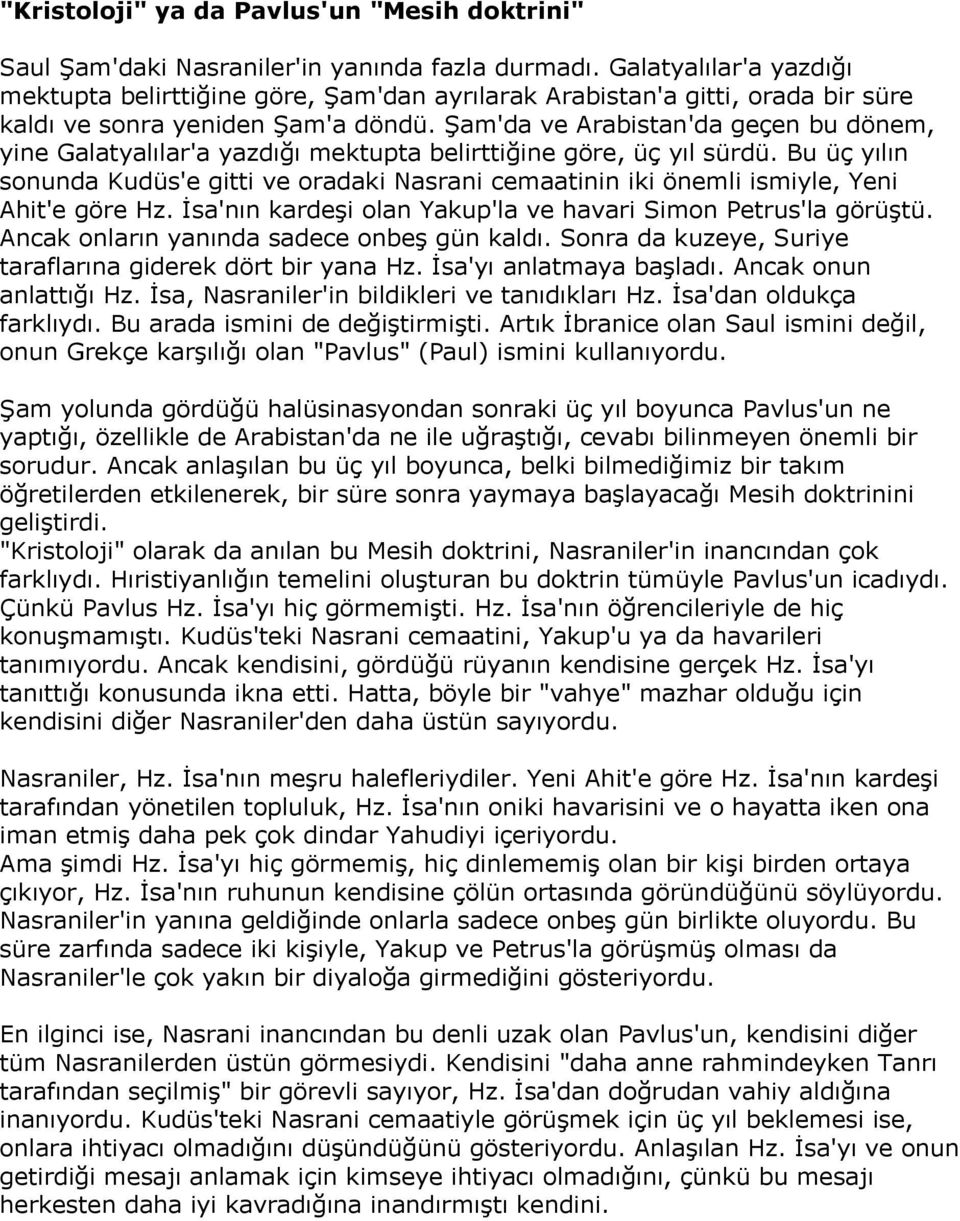 Şam'da ve Arabistan'da geçen bu dönem, yine Galatyalılar'a yazdığı mektupta belirttiğine göre, üç yıl sürdü.