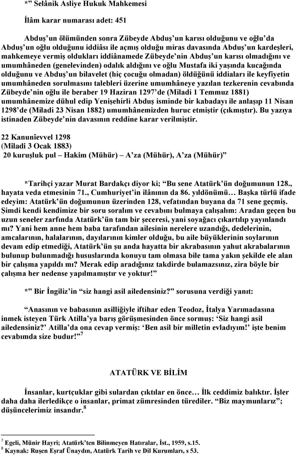 Abduş un bilavelet (hiç çocuğu olmadan) öldüğünü iddiaları ile keyfiyetin umumhâneden sorulmasını talebleri üzerine umumhâneye yazılan tezkerenin cevabında Zübeyde nin oğlu ile beraber 19 Haziran