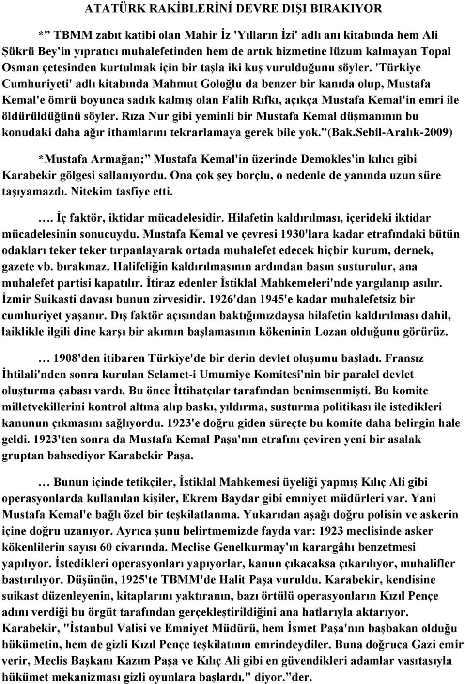 'Türkiye Cumhuriyeti' adlı kitabında Mahmut Goloğlu da benzer bir kanıda olup, Mustafa Kemal'e ömrü boyunca sadık kalmış olan Falih Rıfkı, açıkça Mustafa Kemal'in emri ile öldürüldüğünü söyler.