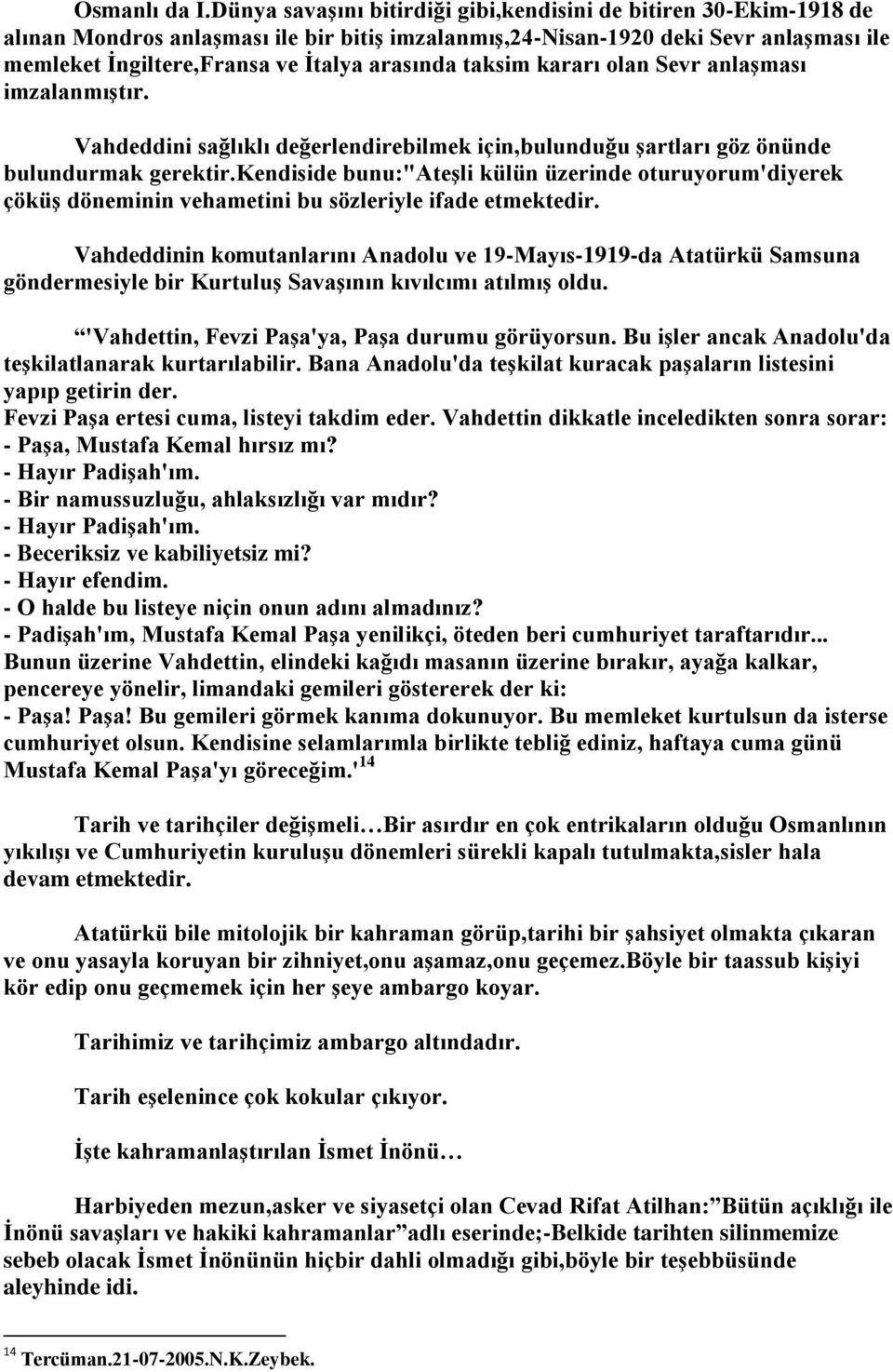 taksim kararı olan Sevr anlaşması imzalanmıştır. Vahdeddini sağlıklı değerlendirebilmek için,bulunduğu şartları göz önünde bulundurmak gerektir.