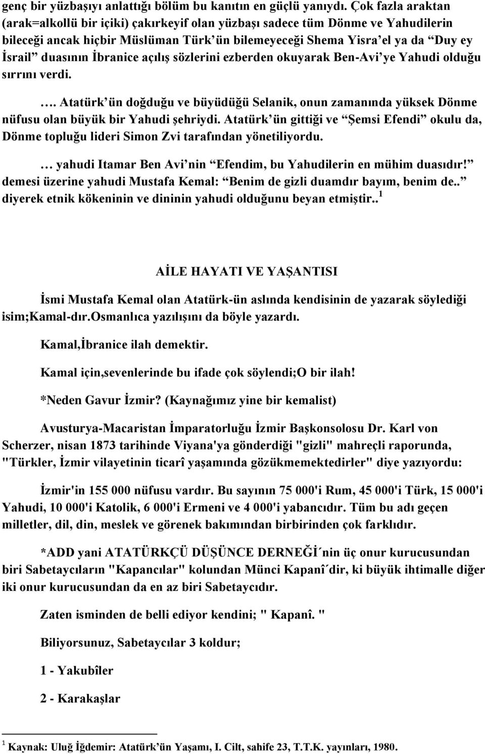 İbranice açılış sözlerini ezberden okuyarak Ben-Avi ye Yahudi olduğu sırrını verdi.. Atatürk ün doğduğu ve büyüdüğü Selanik, onun zamanında yüksek Dönme nüfusu olan büyük bir Yahudi şehriydi.