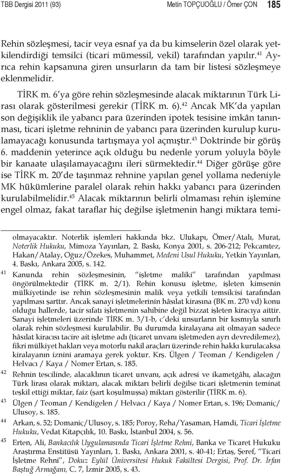 6 ya göre rehin sözleşmesinde alacak miktarının Türk Lirası olarak gösterilmesi gerekir (TİRK m. 6).