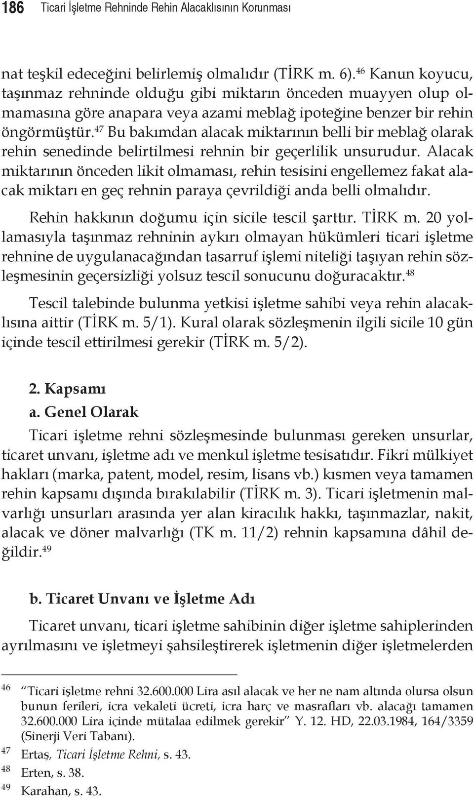 47 Bu bakımdan alacak miktarının belli bir meblağ olarak rehin senedinde belirtilmesi rehnin bir geçerlilik unsurudur.