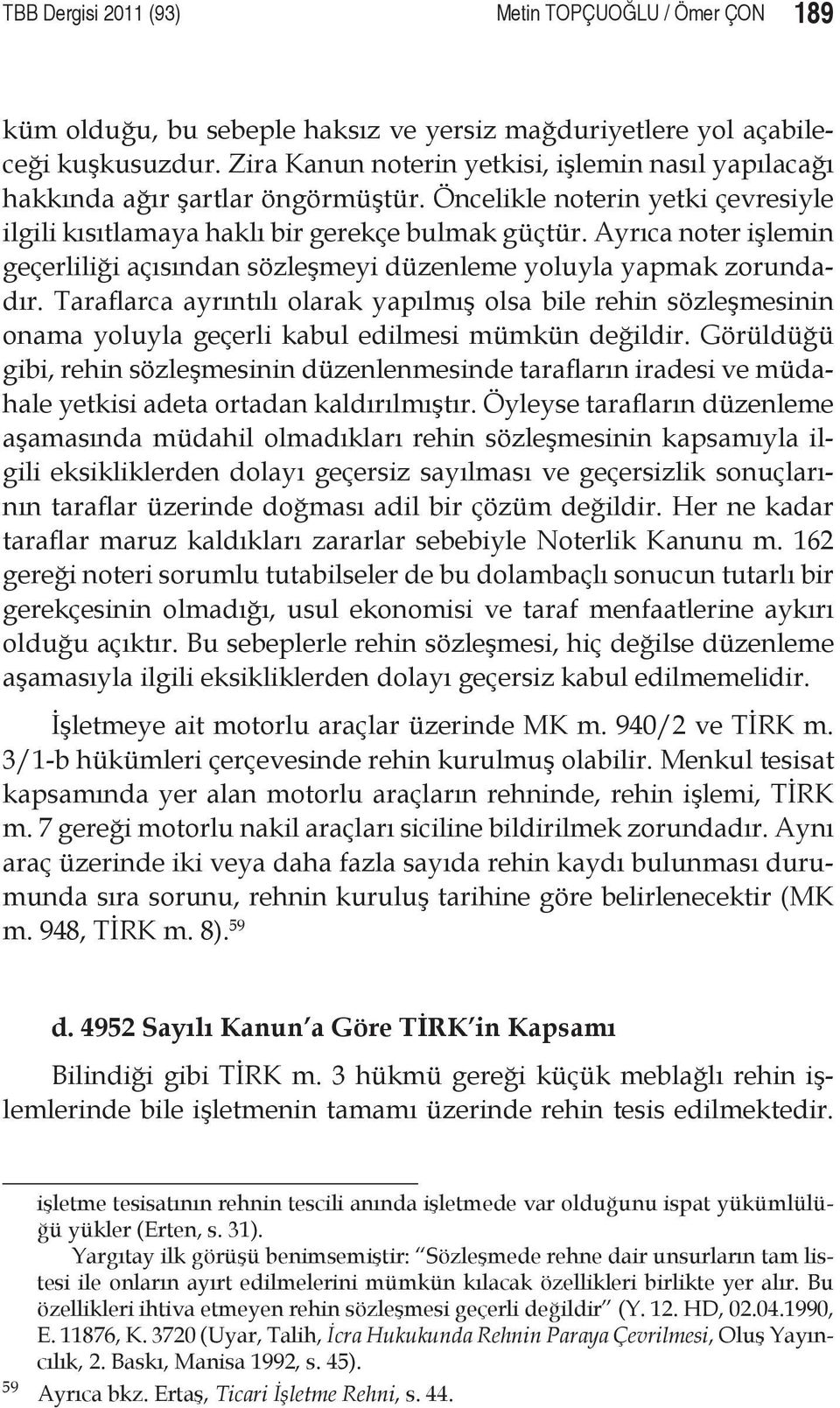 Ayrıca noter işlemin geçerliliği açısından sözleşmeyi düzenleme yoluyla yapmak zorundadır.