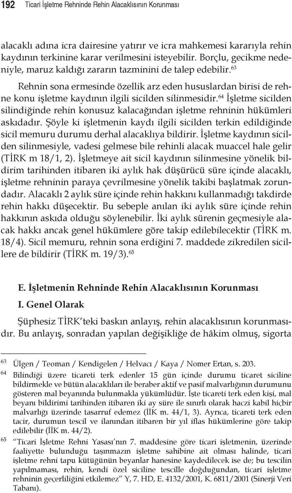 64 İşletme sicilden silindiğinde rehin konusuz kalacağından işletme rehninin hükümleri askıdadır.