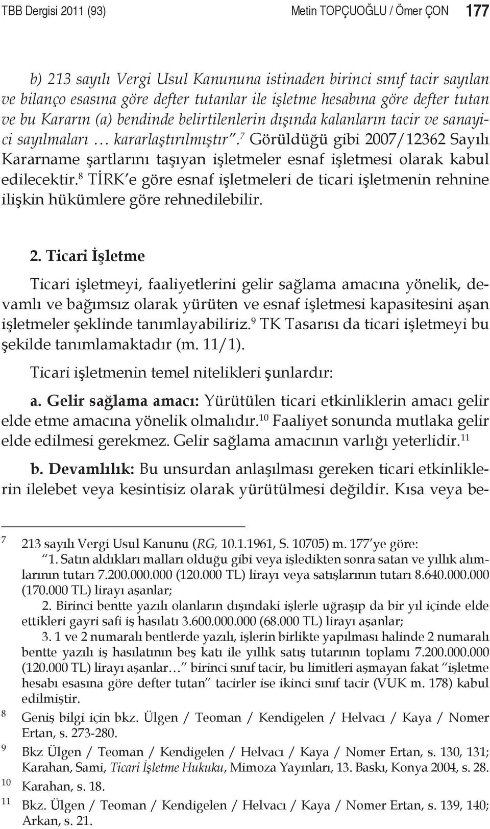 7 Görüldüğü gibi 2007/12362 Sayılı Kararname şartlarını taşıyan işletmeler esnaf işletmesi olarak kabul edilecektir.