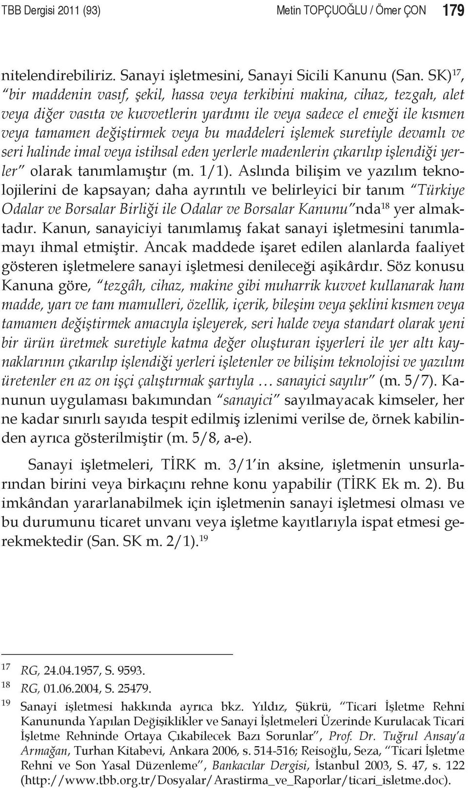 maddeleri işlemek suretiyle devamlı ve seri halinde imal veya istihsal eden yerlerle madenlerin çıkarılıp işlendiği yerler olarak tanımlamıştır (m. 1/1).