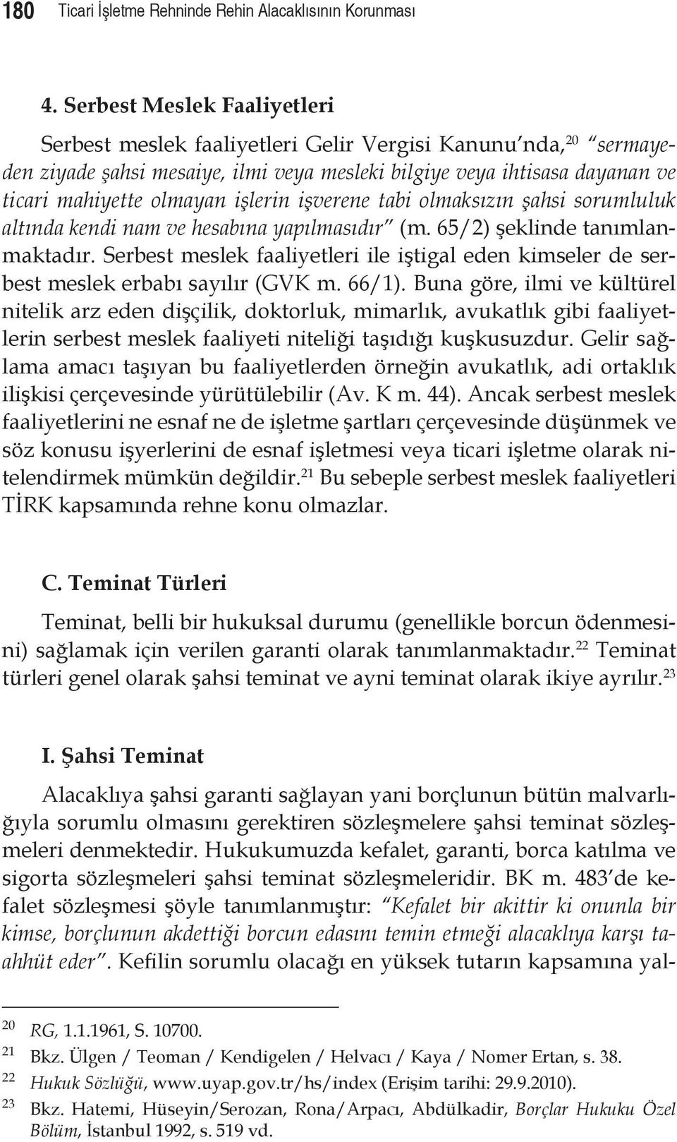 işlerin işverene tabi olmaksızın şahsi sorumluluk altında kendi nam ve hesabına yapılmasıdır (m. 65/2) şeklinde tanımlanmaktadır.