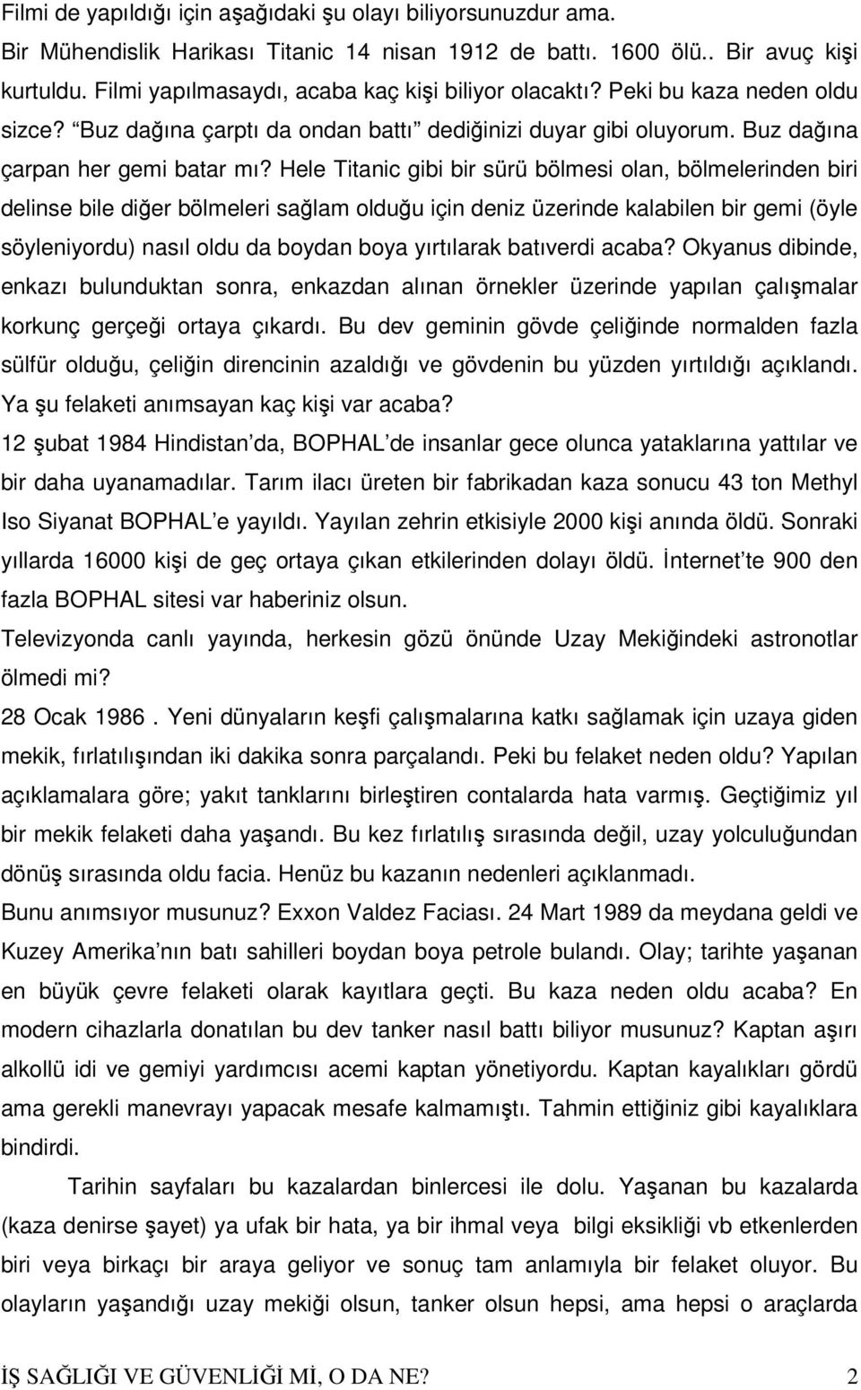 Hele Titanic gibi bir sürü bölmesi olan, bölmelerinden biri delinse bile diğer bölmeleri sağlam olduğu için deniz üzerinde kalabilen bir gemi (öyle söyleniyordu) nasıl oldu da boydan boya yırtılarak