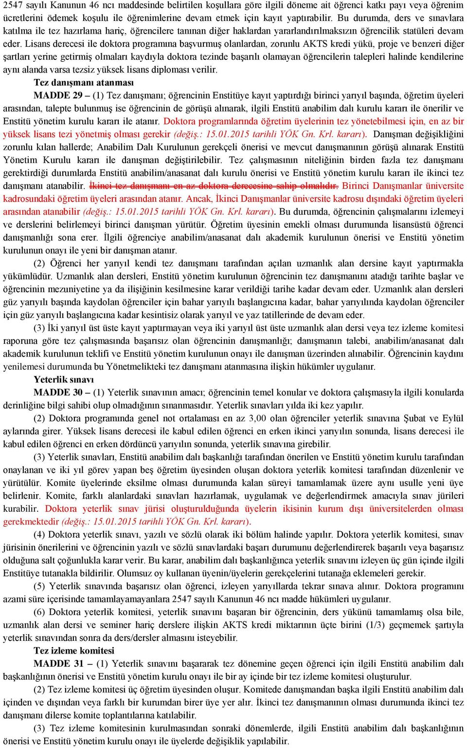 Lisans derecesi ile doktora programına başvurmuş olanlardan, zorunlu AKTS kredi yükü, proje ve benzeri diğer şartları yerine getirmiş olmaları kaydıyla doktora tezinde başarılı olamayan öğrencilerin