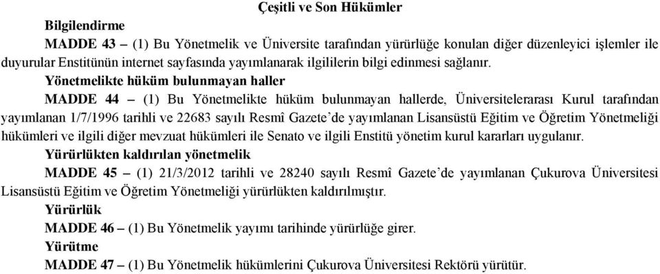 Yönetmelikte hüküm bulunmayan haller MADDE 44 (1) Bu Yönetmelikte hüküm bulunmayan hallerde, Üniversitelerarası Kurul tarafından yayımlanan 1/7/1996 tarihli ve 22683 sayılı Resmî Gazete de yayımlanan