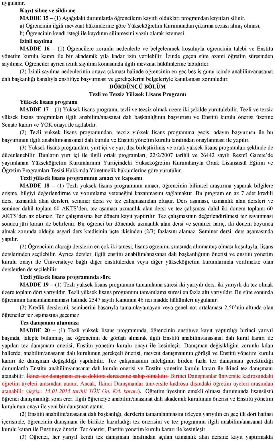 İzinli sayılma MADDE 16 (1) Öğrencilere zorunlu nedenlerle ve belgelenmek koşuluyla öğrencinin talebi ve Enstitü yönetim kurulu kararı ile bir akademik yıla kadar izin verilebilir.