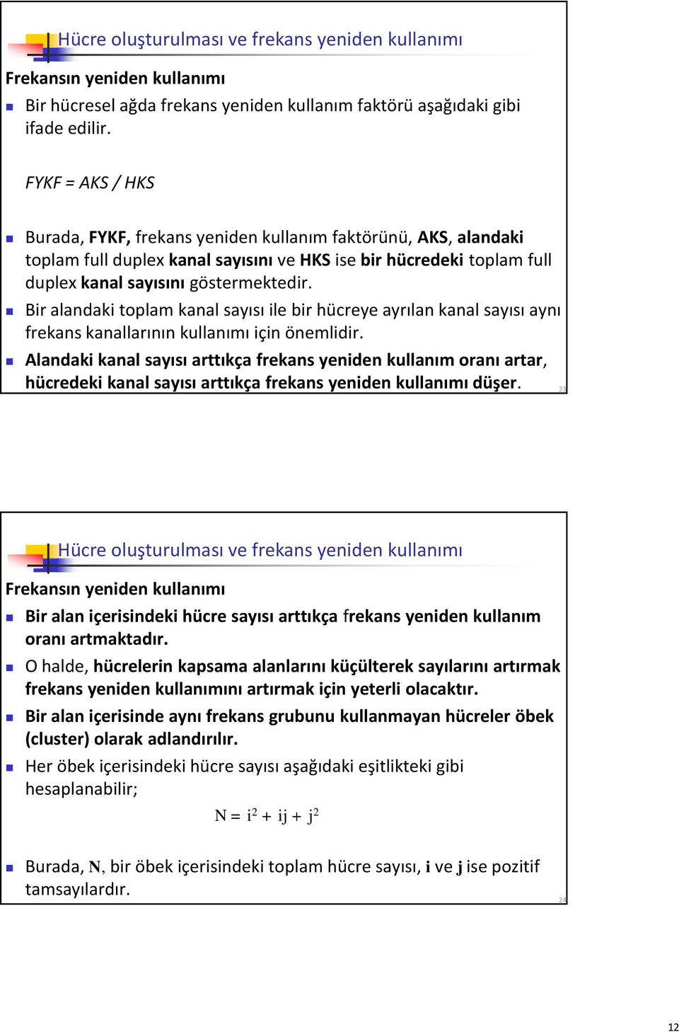 Bir alandaki toplam kanal sayısı ile bir hücreye ayrılan kanal sayısı aynı frekans kanallarının kullanımı için önemlidir.