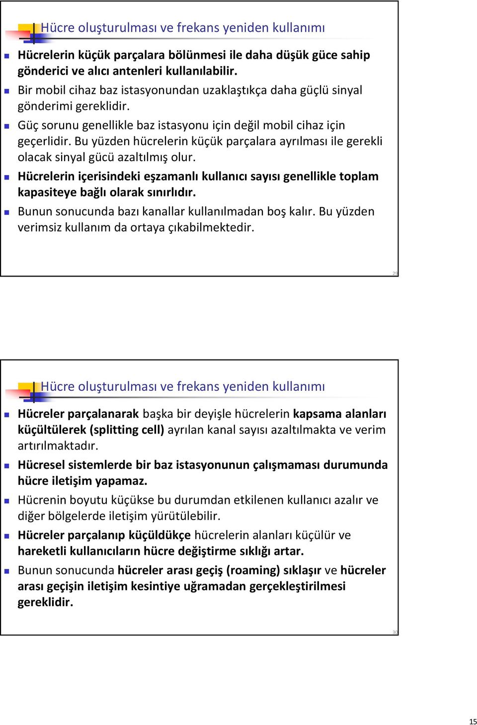 Bu yüzden hücrelerin küçük parçalara ayrılması ile gerekli olacak sinyal gücü azaltılmış olur. Hücrelerin içerisindeki eşzamanlı kullanıcı sayısı genellikle toplam kapasiteye bağlı olarak sınırlıdır.