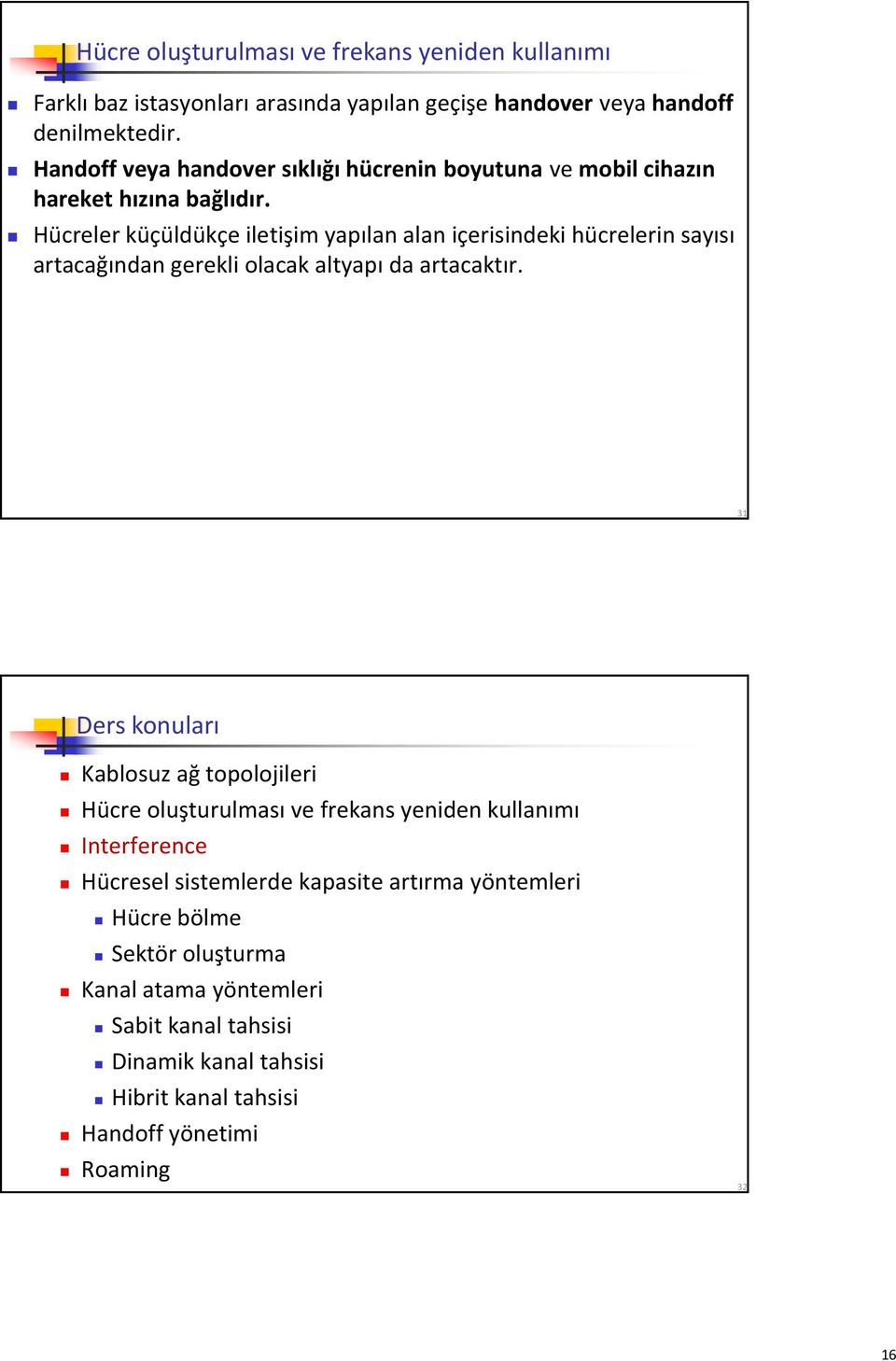 Hücreler küçüldükçe iletişim yapılan alan içerisindeki hücrelerin sayısı artacağından gerekli olacak altyapı da artacaktır.