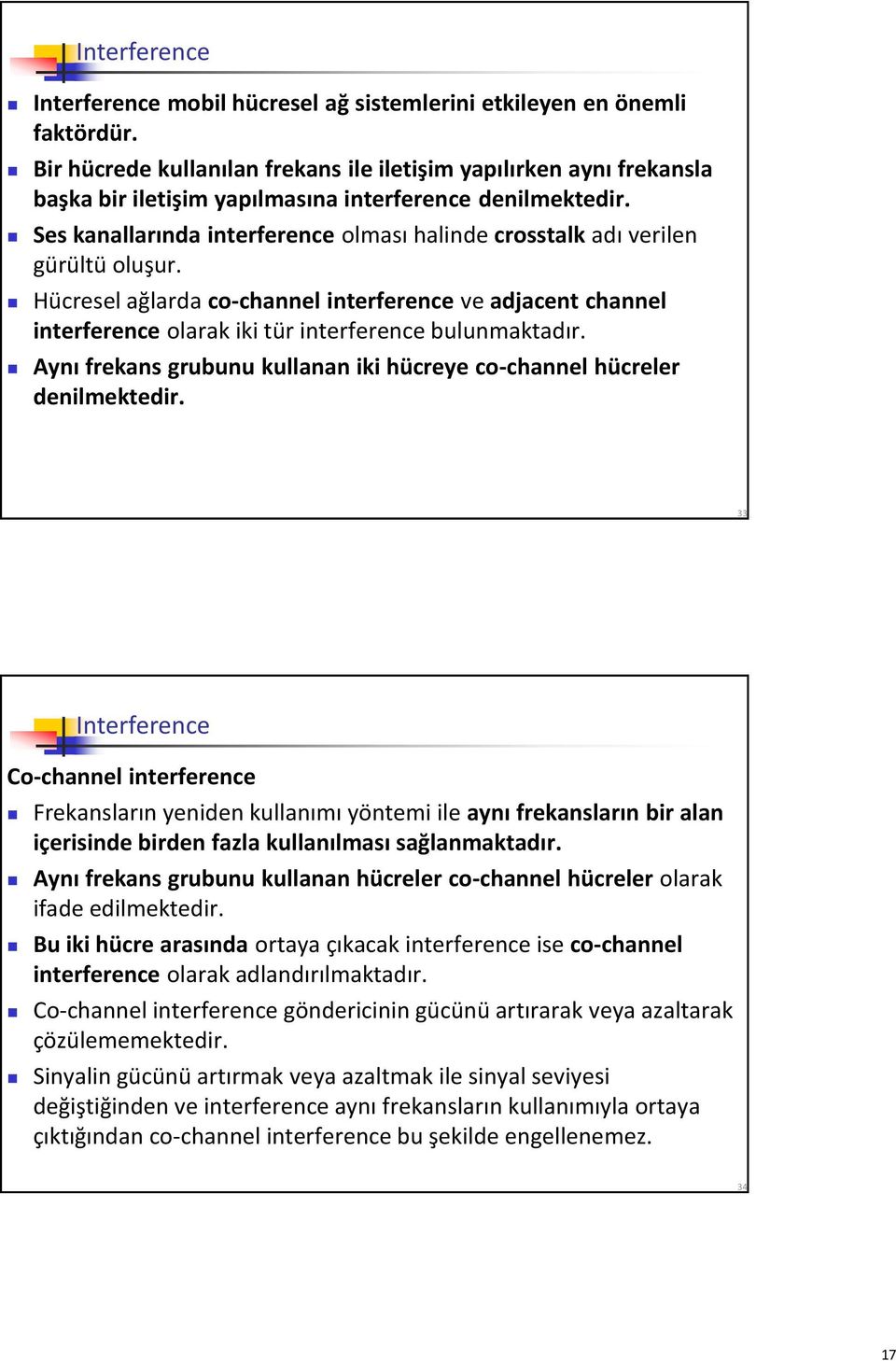 Ses kanallarında interference olması halinde crosstalk adı verilen gürültü oluşur. Hücresel ağlarda co-channel interference ve adjacent channel interference olarak iki tür interference bulunmaktadır.