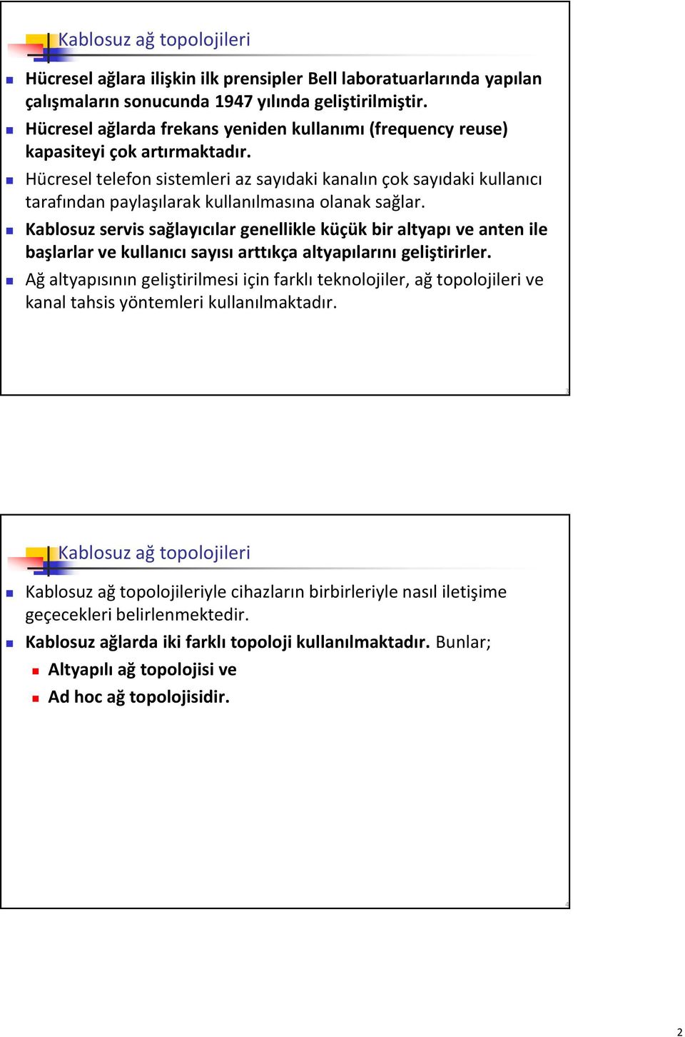 Hücresel telefon sistemleri az sayıdaki kanalın çok sayıdaki kullanıcı tarafından paylaşılarak kullanılmasına olanak sağlar.