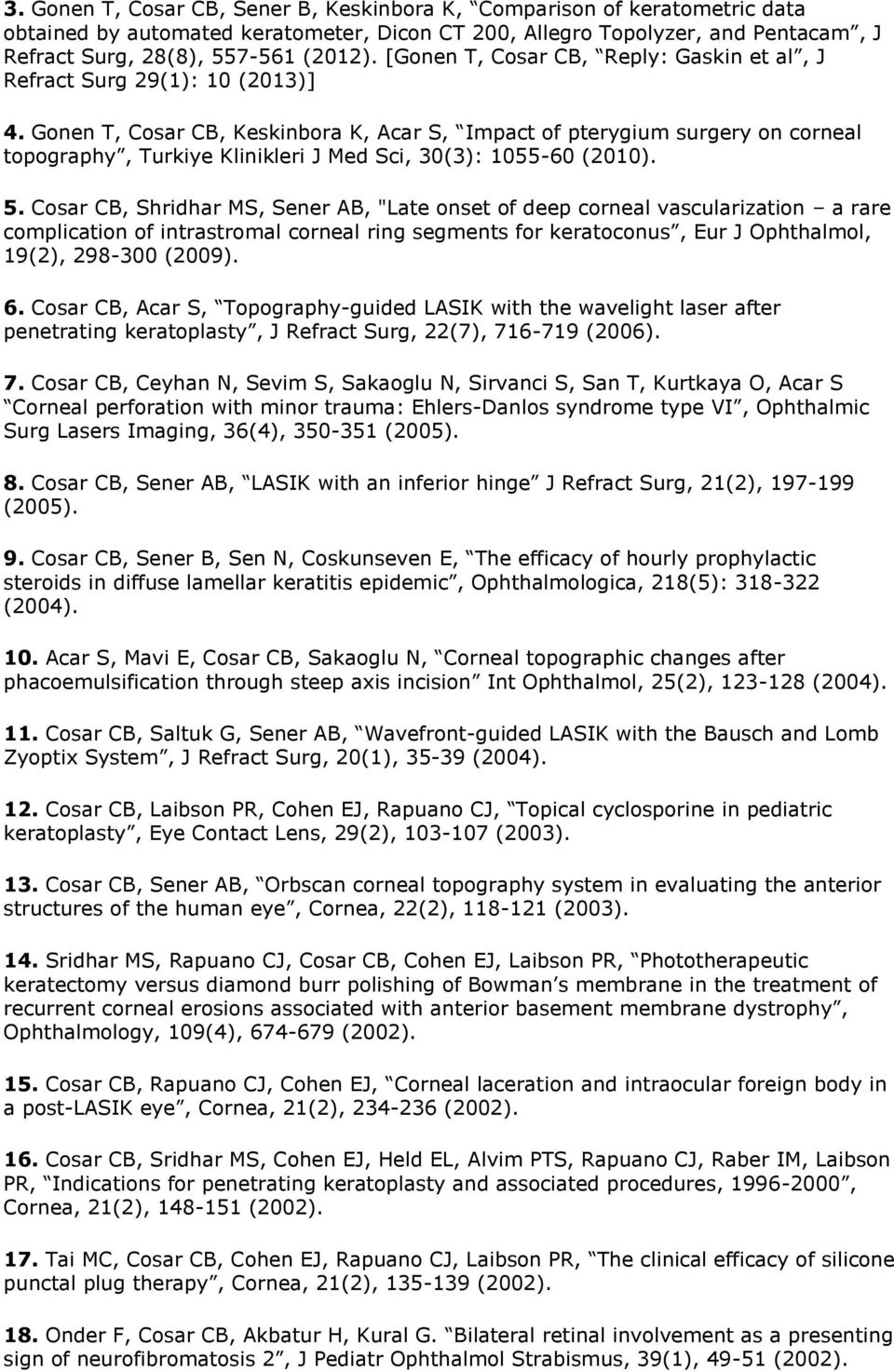 Gonen T, Cosar CB, Keskinbora K, Acar S, Impact of pterygium surgery on corneal topography, Turkiye Klinikleri J Med Sci, 30(3): 1055-60 (2010). 5.