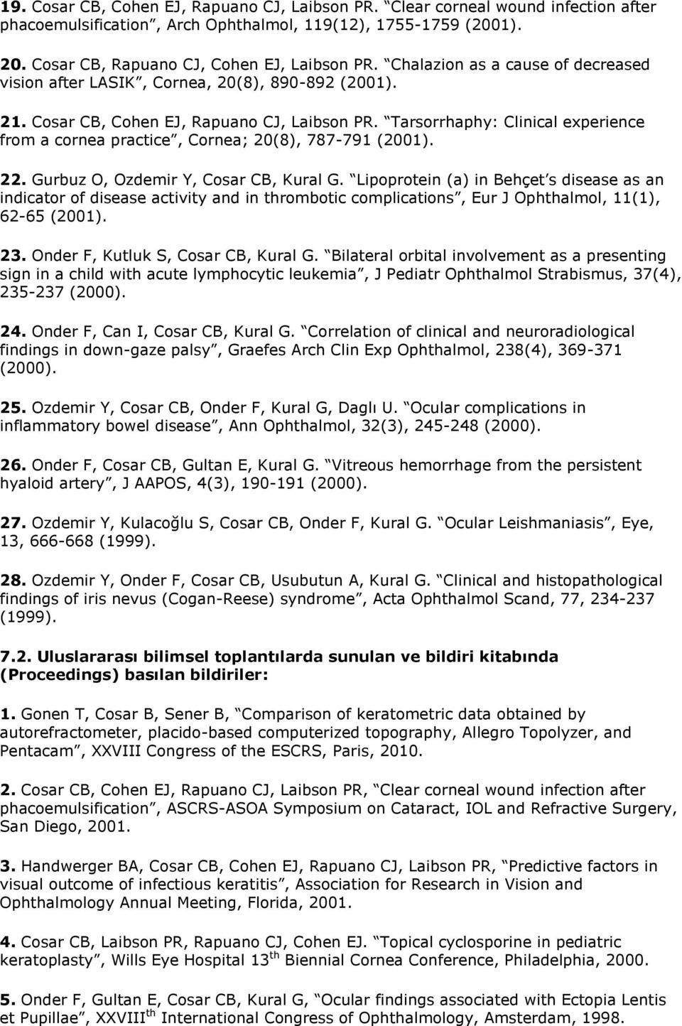 Tarsorrhaphy: Clinical experience from a cornea practice, Cornea; 20(8), 787-791 (2001). 22. Gurbuz O, Ozdemir Y, Cosar CB, Kural G.