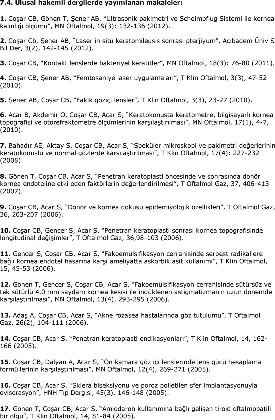 4. Coşar CB, Şener AB, Femtosaniye laser uygulamaları, T Klin Oftalmol, 3(3), 47-52 (2010). 5. Şener AB, Coşar CB, Fakik göziçi lensler, T Klin Oftalmol, 3(3), 23-27 (2010). 6.